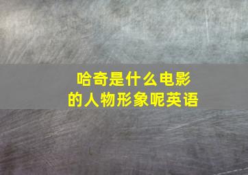 哈奇是什么电影的人物形象呢英语