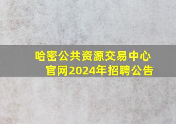 哈密公共资源交易中心官网2024年招聘公告