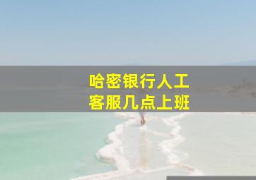 哈密银行人工客服几点上班