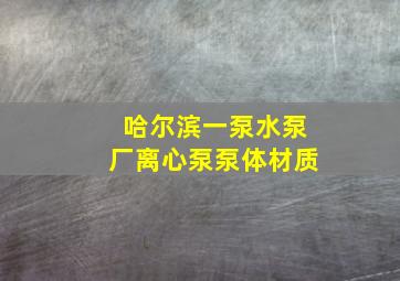 哈尔滨一泵水泵厂离心泵泵体材质