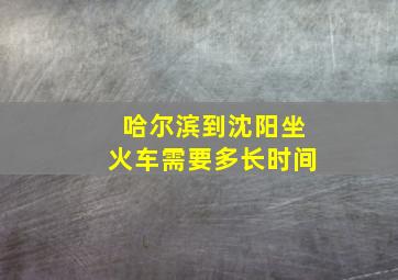 哈尔滨到沈阳坐火车需要多长时间