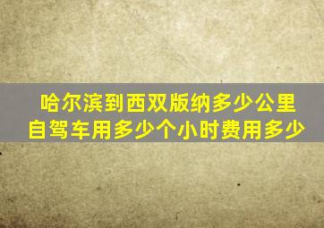 哈尔滨到西双版纳多少公里自驾车用多少个小时费用多少