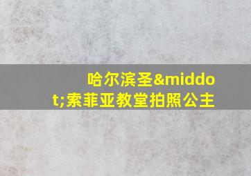 哈尔滨圣·索菲亚教堂拍照公主