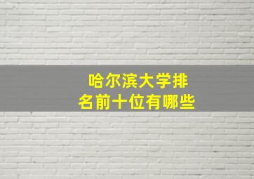 哈尔滨大学排名前十位有哪些