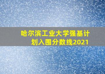 哈尔滨工业大学强基计划入围分数线2021