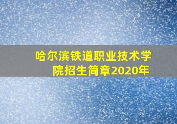 哈尔滨铁道职业技术学院招生简章2020年