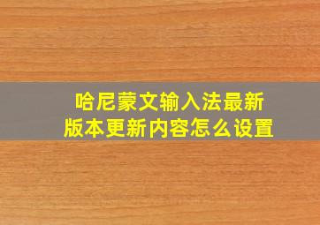 哈尼蒙文输入法最新版本更新内容怎么设置