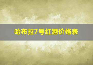 哈布拉7号红酒价格表