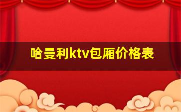 哈曼利ktv包厢价格表