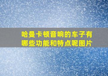 哈曼卡顿音响的车子有哪些功能和特点呢图片