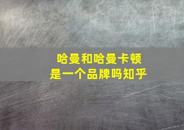 哈曼和哈曼卡顿是一个品牌吗知乎