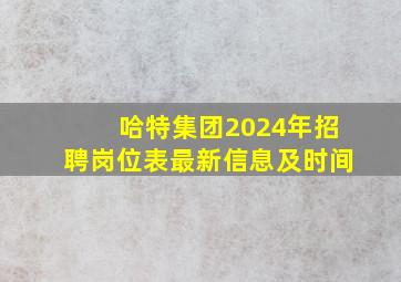 哈特集团2024年招聘岗位表最新信息及时间