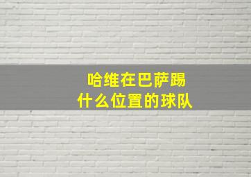 哈维在巴萨踢什么位置的球队