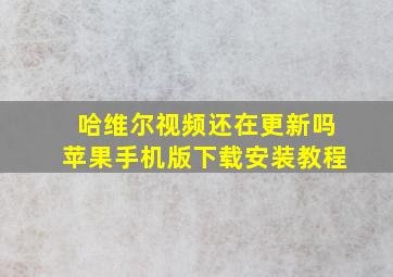 哈维尔视频还在更新吗苹果手机版下载安装教程