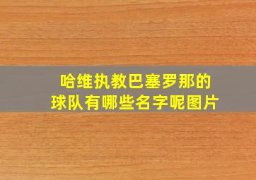 哈维执教巴塞罗那的球队有哪些名字呢图片