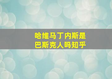 哈维马丁内斯是巴斯克人吗知乎