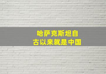 哈萨克斯坦自古以来就是中国