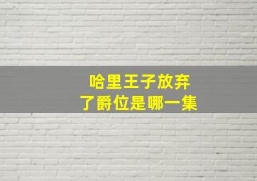 哈里王子放弃了爵位是哪一集