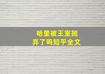 哈里被王室抛弃了吗知乎全文