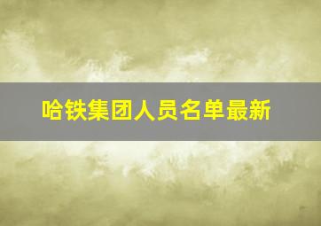 哈铁集团人员名单最新