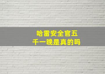 哈雷安全官五千一晚是真的吗