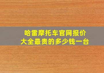 哈雷摩托车官网报价大全最贵的多少钱一台