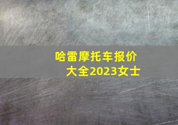 哈雷摩托车报价大全2023女士