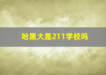 哈黑大是211学校吗