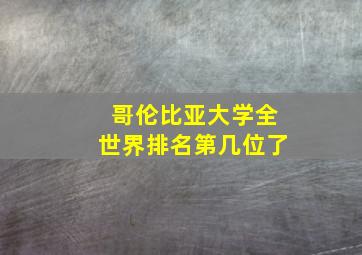 哥伦比亚大学全世界排名第几位了