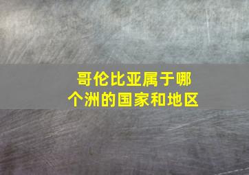 哥伦比亚属于哪个洲的国家和地区