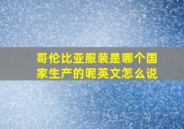 哥伦比亚服装是哪个国家生产的呢英文怎么说