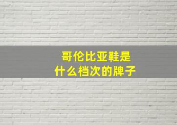 哥伦比亚鞋是什么档次的牌子