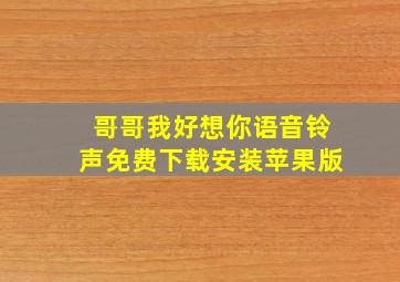 哥哥我好想你语音铃声免费下载安装苹果版