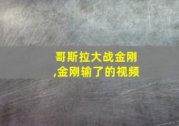 哥斯拉大战金刚,金刚输了的视频