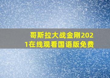 哥斯拉大战金刚2021在线观看国语版免费