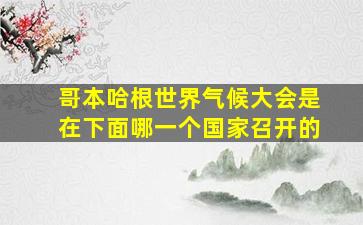 哥本哈根世界气候大会是在下面哪一个国家召开的