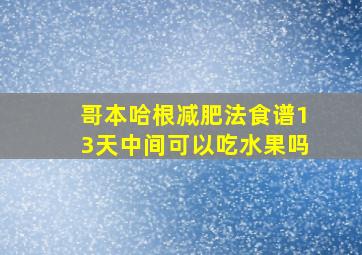 哥本哈根减肥法食谱13天中间可以吃水果吗