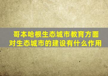 哥本哈根生态城市教育方面对生态城市的建设有什么作用