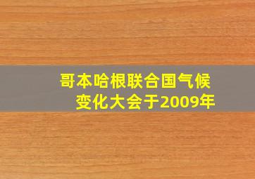 哥本哈根联合国气候变化大会于2009年