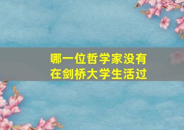 哪一位哲学家没有在剑桥大学生活过