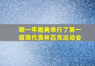 哪一年雅典举行了第一届现代奥林匹克运动会