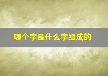 哪个字是什么字组成的