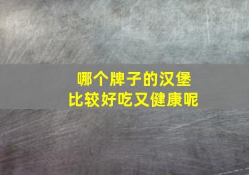 哪个牌子的汉堡比较好吃又健康呢