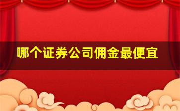 哪个证券公司佣金最便宜