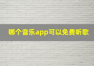 哪个音乐app可以免费听歌