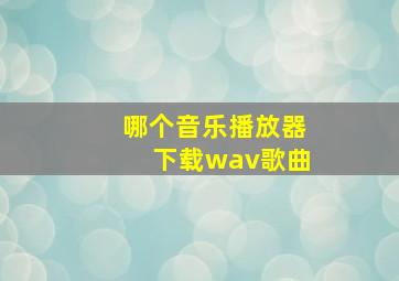 哪个音乐播放器下载wav歌曲