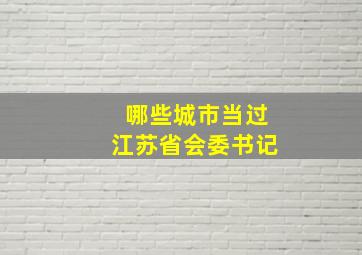 哪些城市当过江苏省会委书记