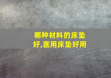 哪种材料的床垫好,医用床垫好用