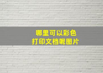 哪里可以彩色打印文档呢图片