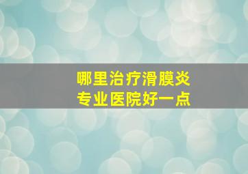 哪里治疗滑膜炎专业医院好一点